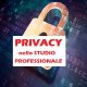 LO STUDIO PROFESSIONALE  CON LA NUOVA PRIVACY 
